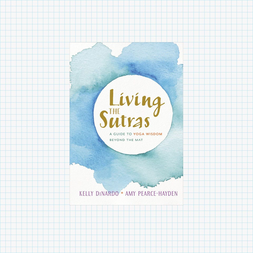 Living the Sutras: A Guide to Yoga Wisdom beyond the Mat