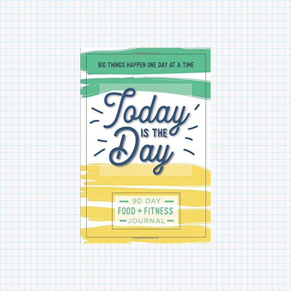 Today is the Day: A 90 Day Food + Fitness Journal