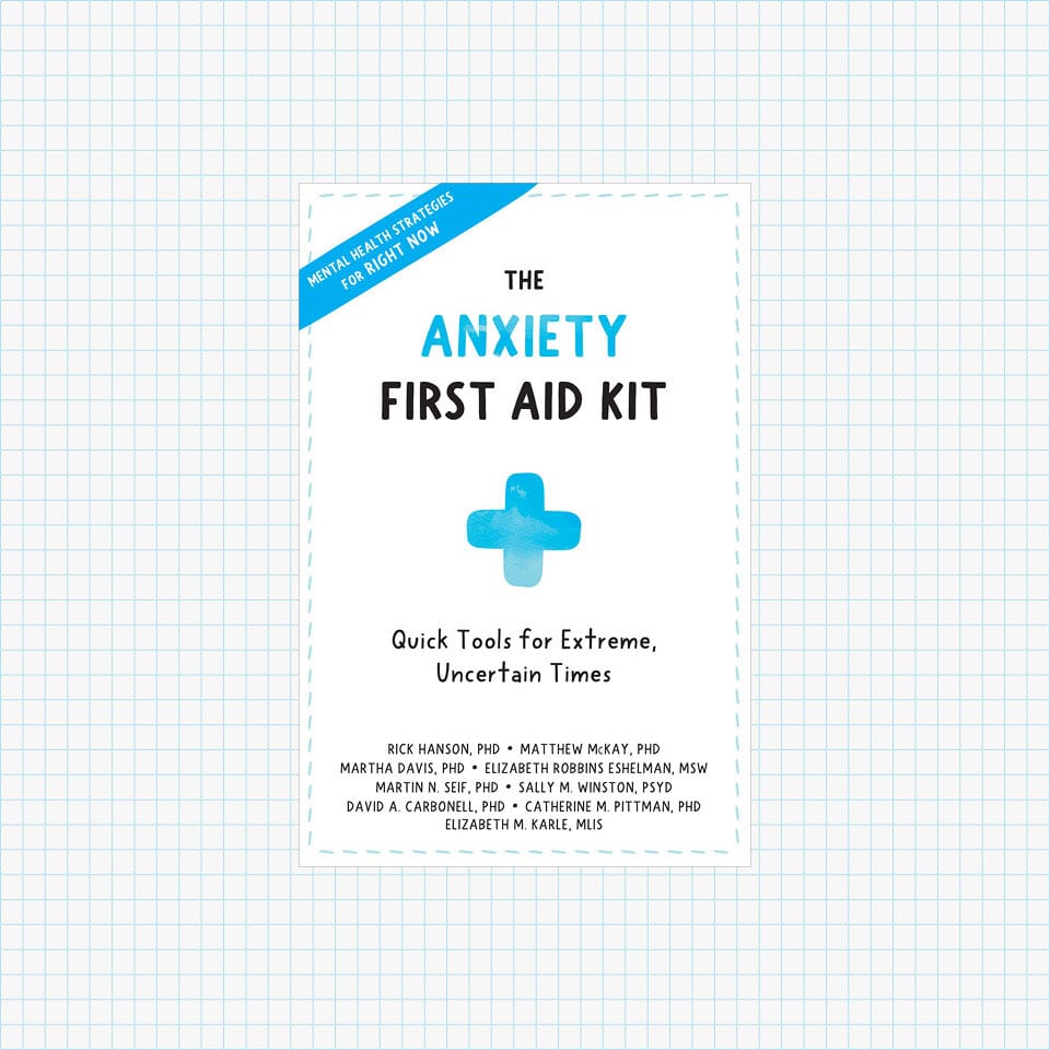 The Anxiety First Aid Kit: Quick Tools for Extreme, Uncertain Times