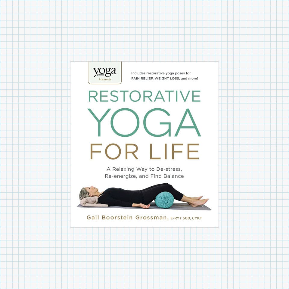 Restorative Yoga for Life: A Relaxing Way to De-stress, Re-energize and Find Balance