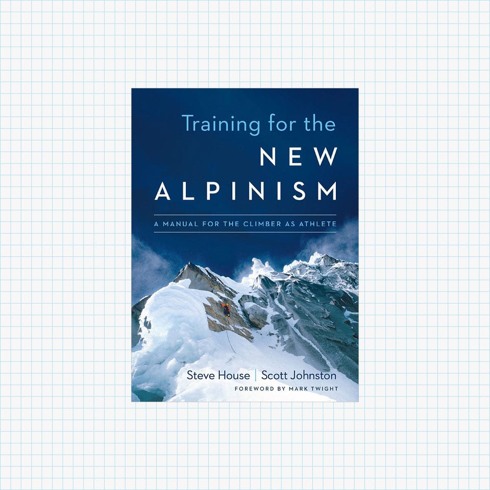 Training for the New Alpinism: A Manual for the Climber as Athlete by Steve House, Scott Johnston, Mark Twight