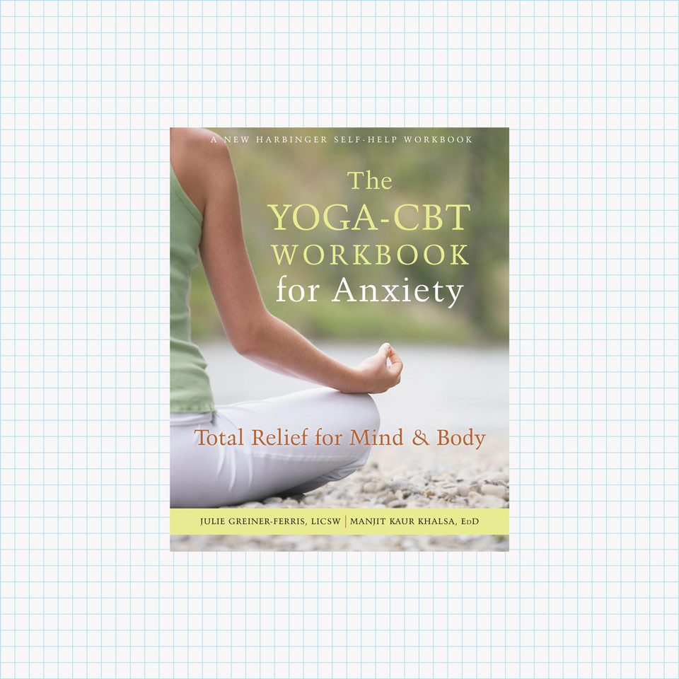 The Yoga-CBT Workbook for Anxiety: Total Relief for Mind and Body