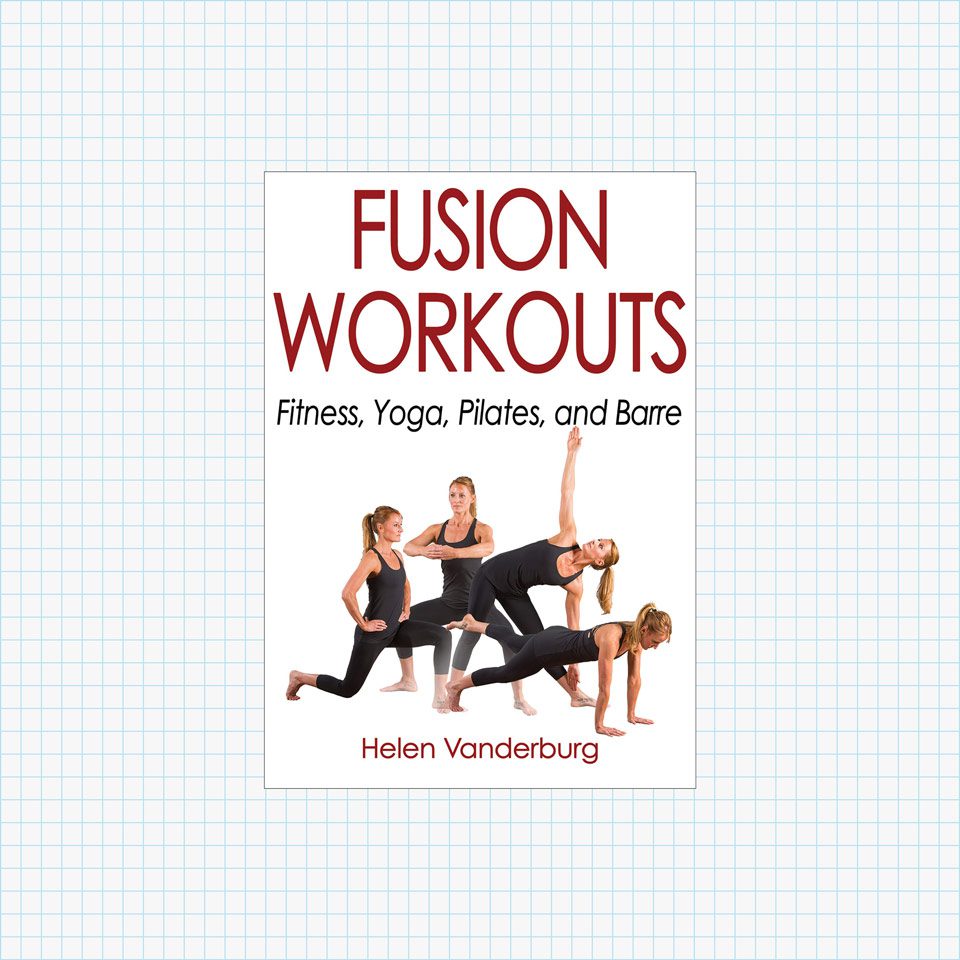 Fusion Workouts: Fitness, Yoga, Pilates, and Barre