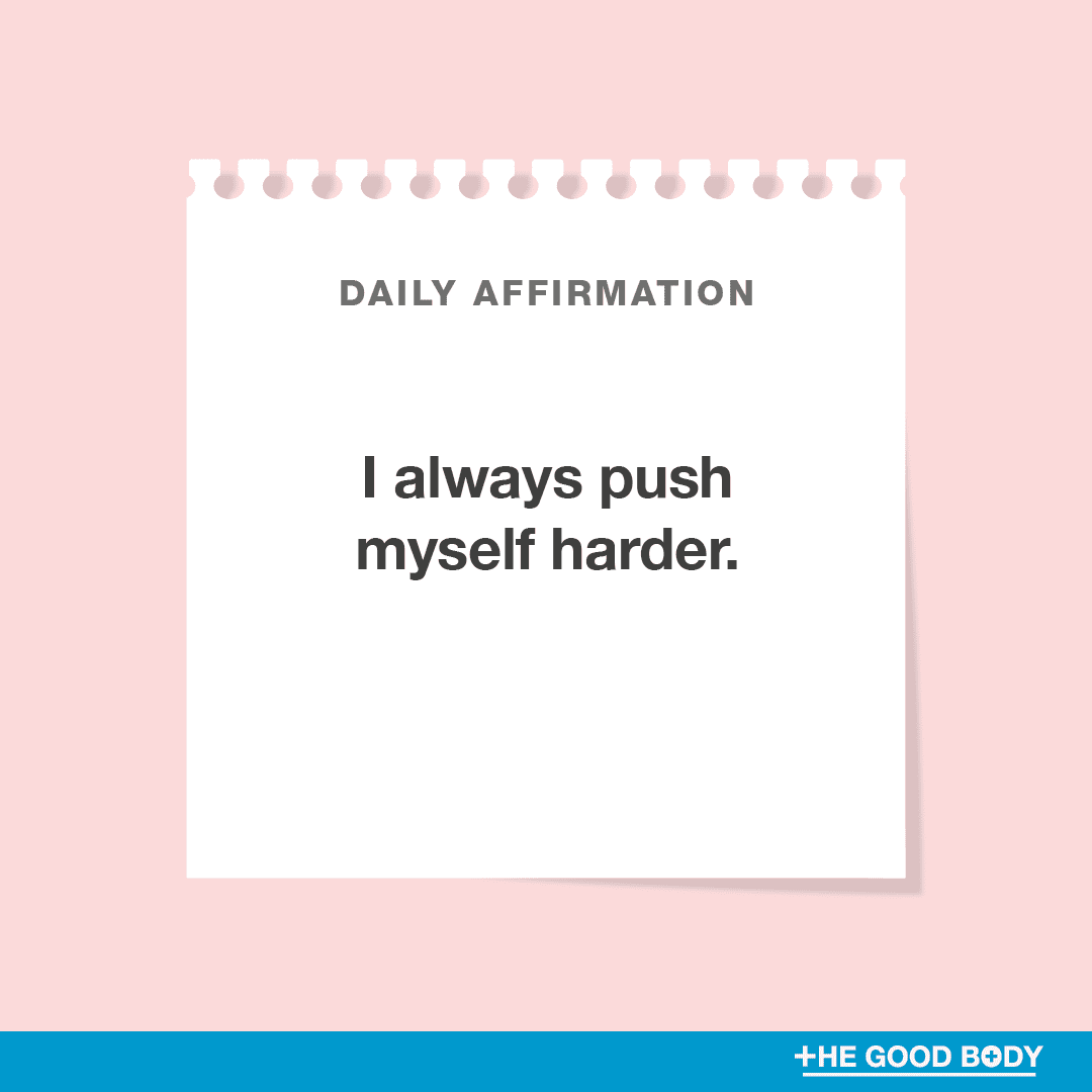 I always push myself harder