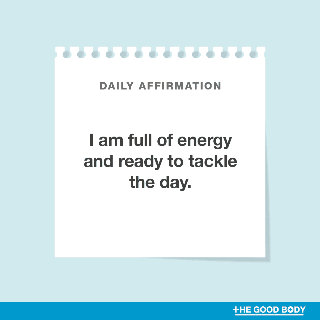 I am full of energy and ready to tackle the day