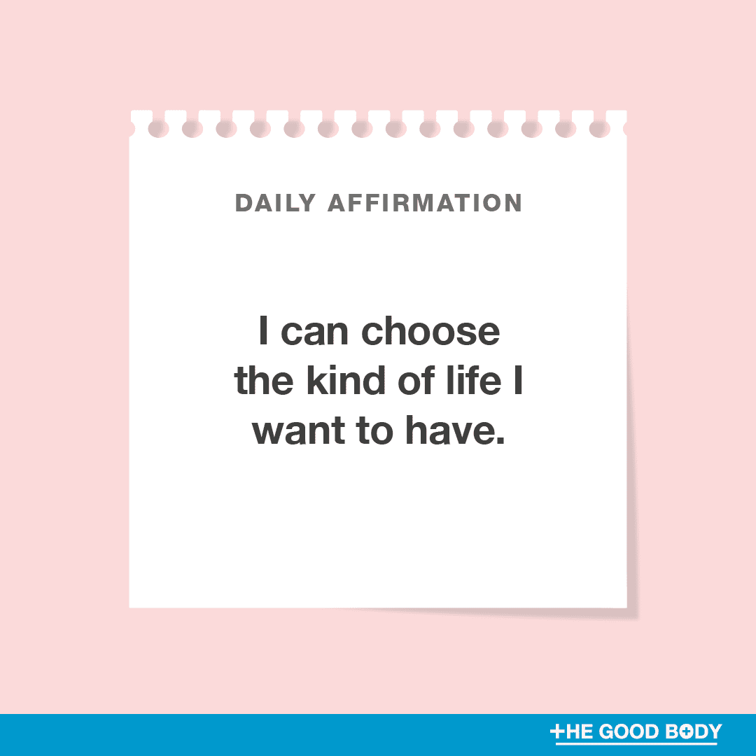I can choose the kind of life I want to have