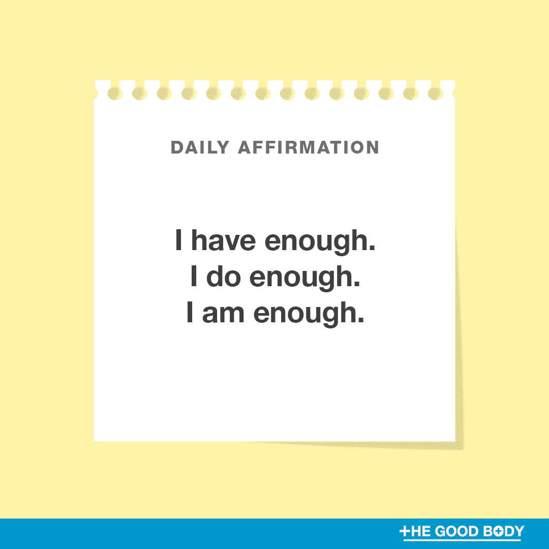 I have enough. I do enough. I am enough.