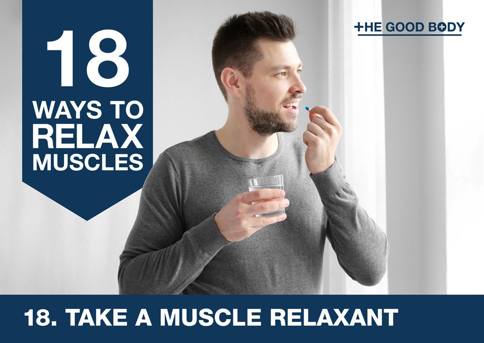 Take a muscle relaxant to relax muscles