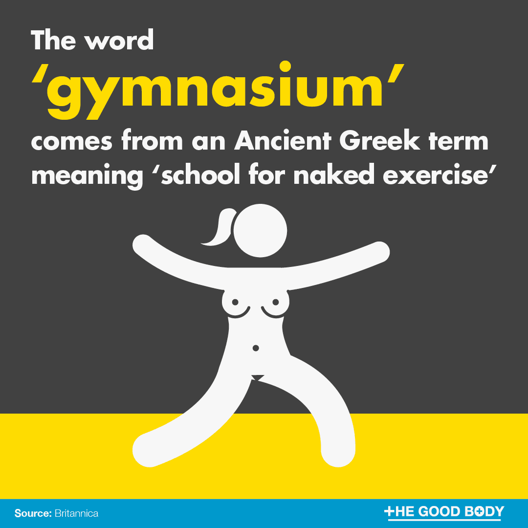 The word ‘gymnasium’ comes from an Ancient Greek term meaning “school for naked exercise”