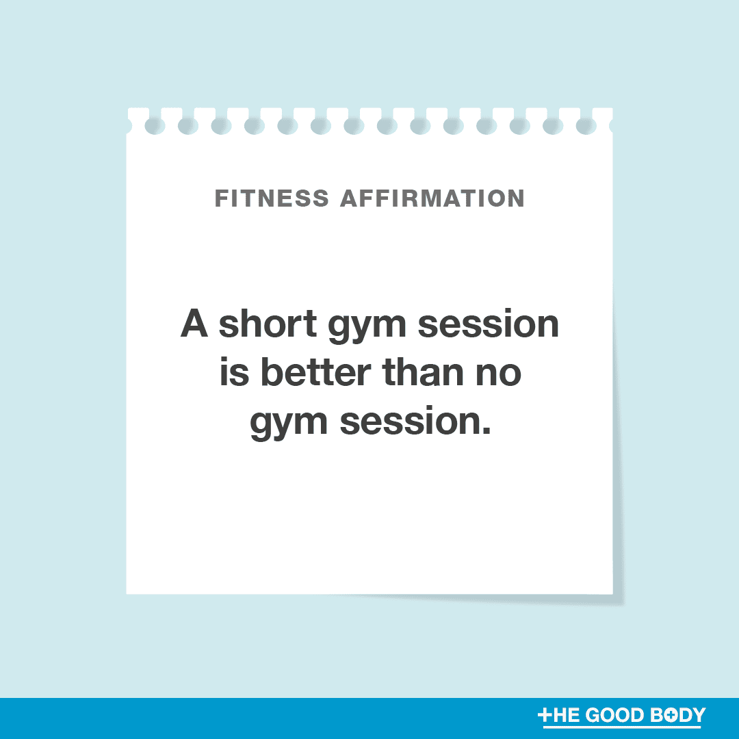 A short gym session is better than no gym session.