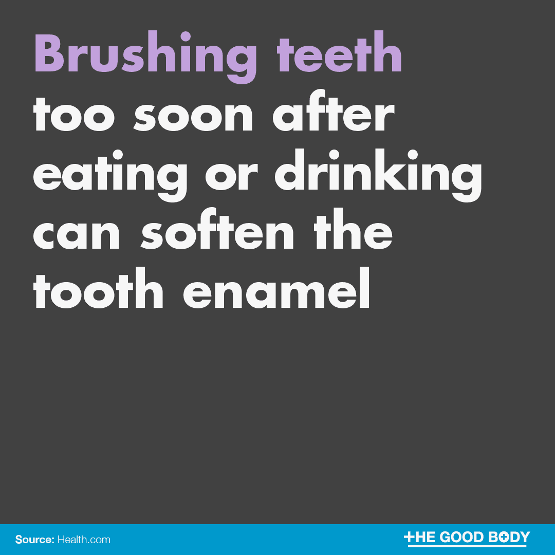 Brushing teeth too soon after eating or drinking can soften the tooth enamel, especially if you’ve just been eating or drinking acidic foods