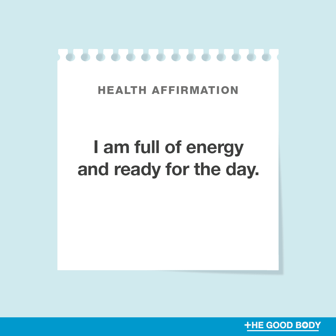 I am full of energy and ready for the day.