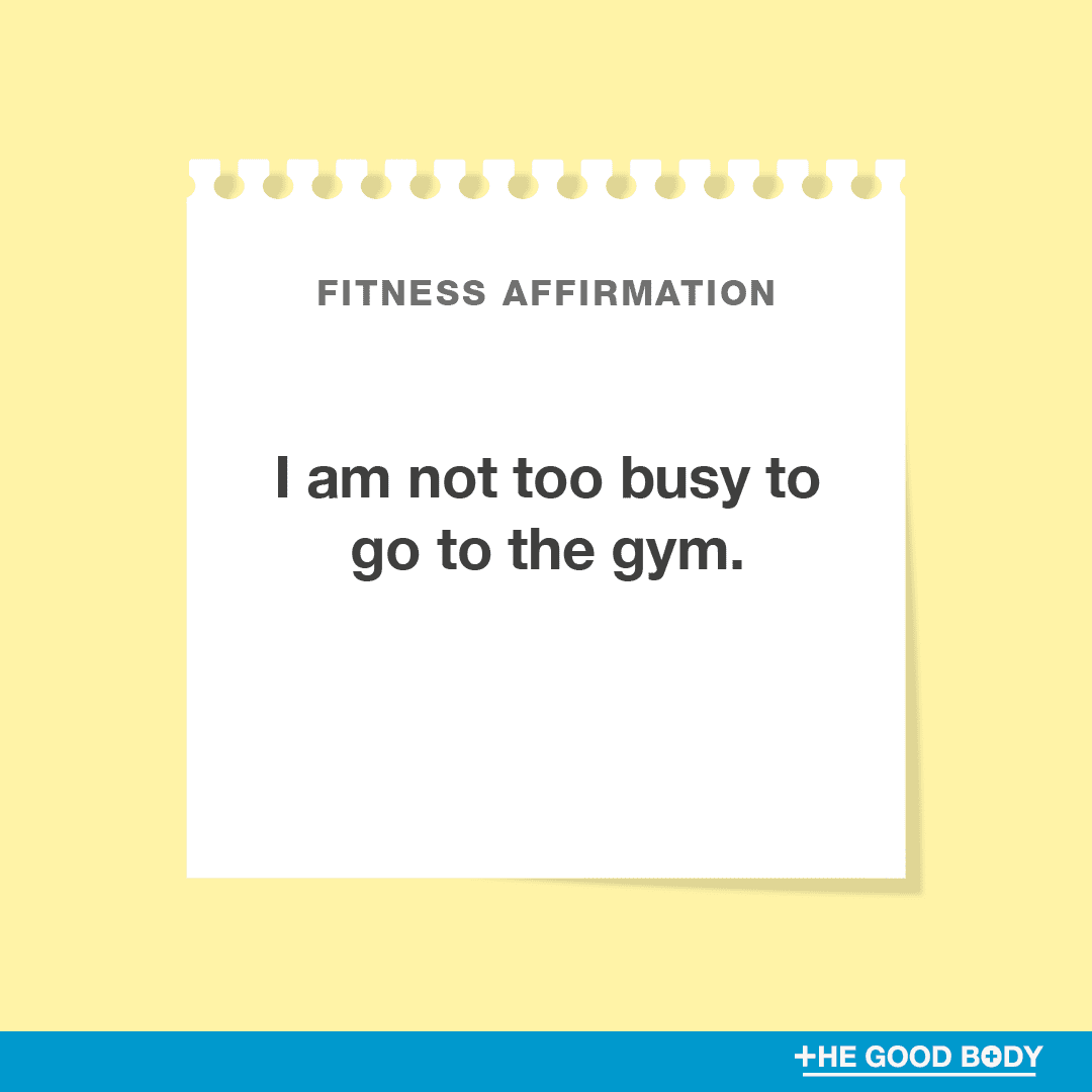 I am not too busy to go to the gym.