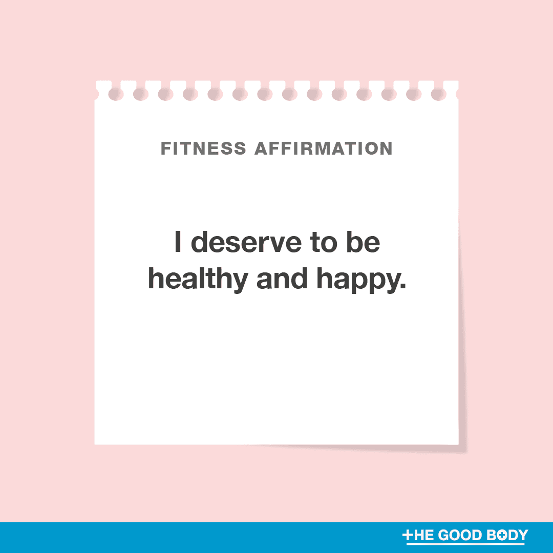 I deserve to be healthy and happy.