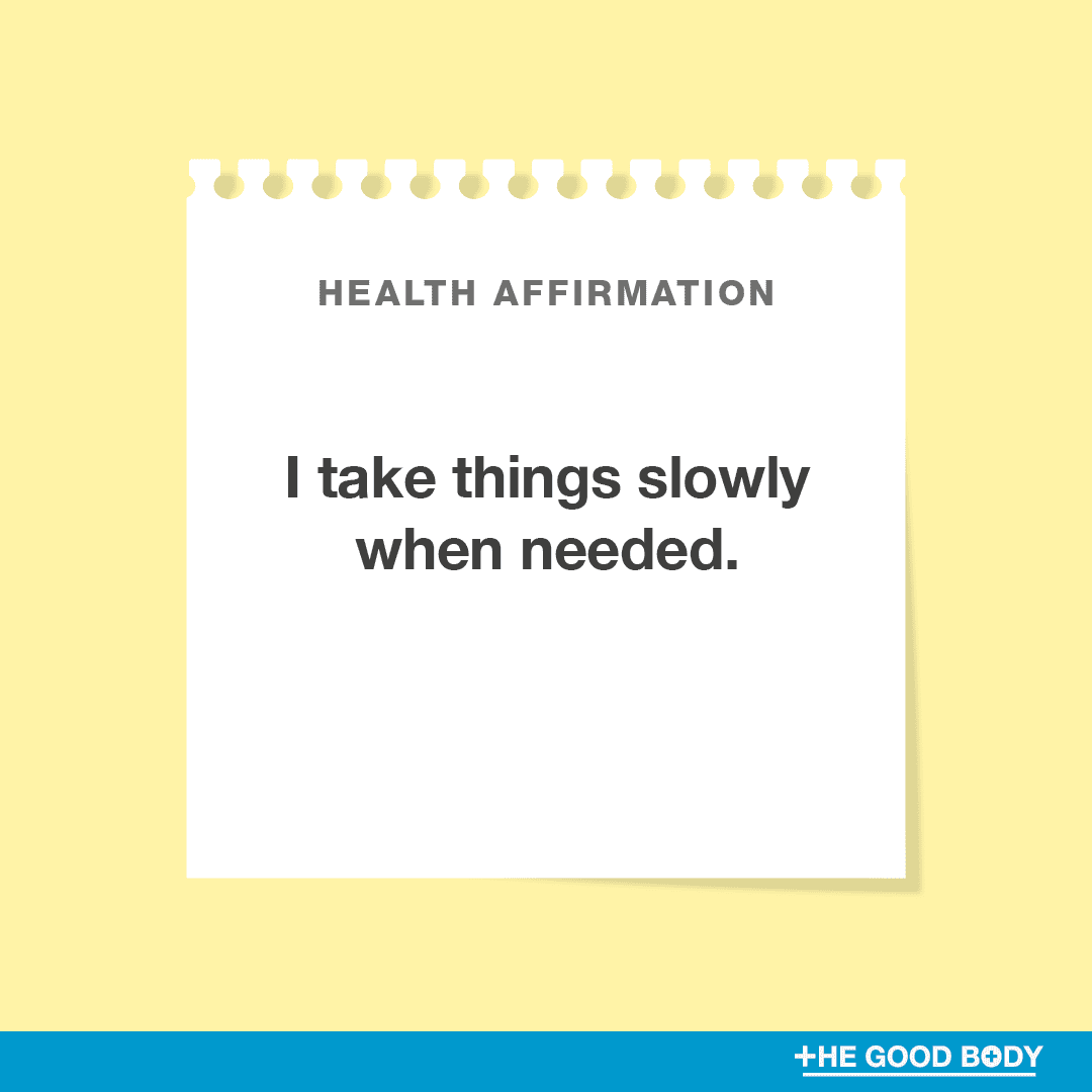 I take things slowly when needed.
