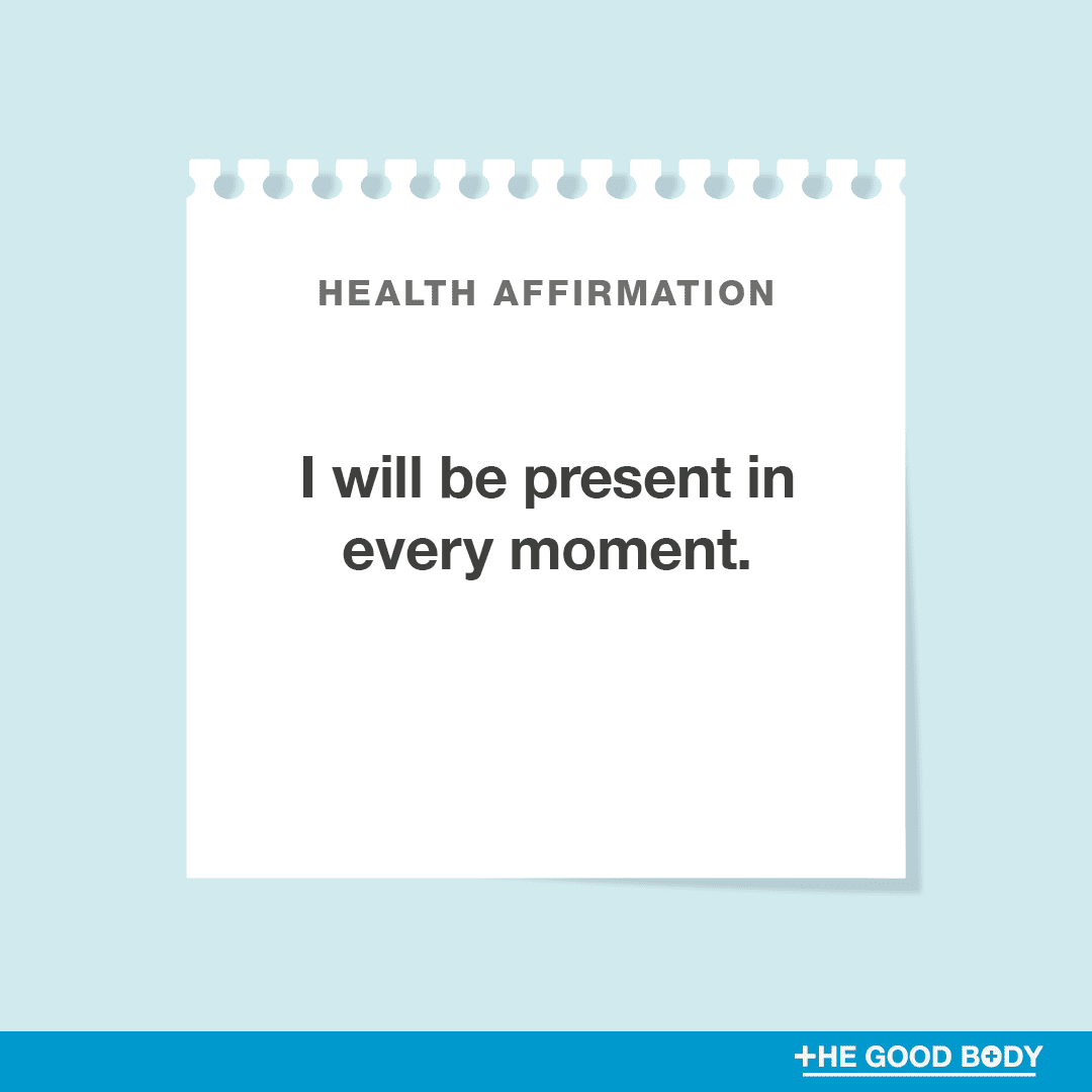 I will be present in every moment.