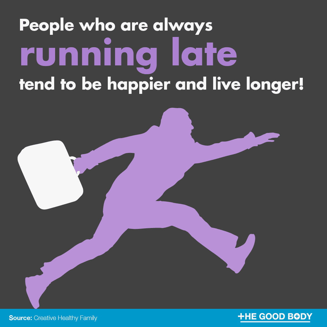 According to a study from Harvard University, people who are always running late tend to be happier and live longer!