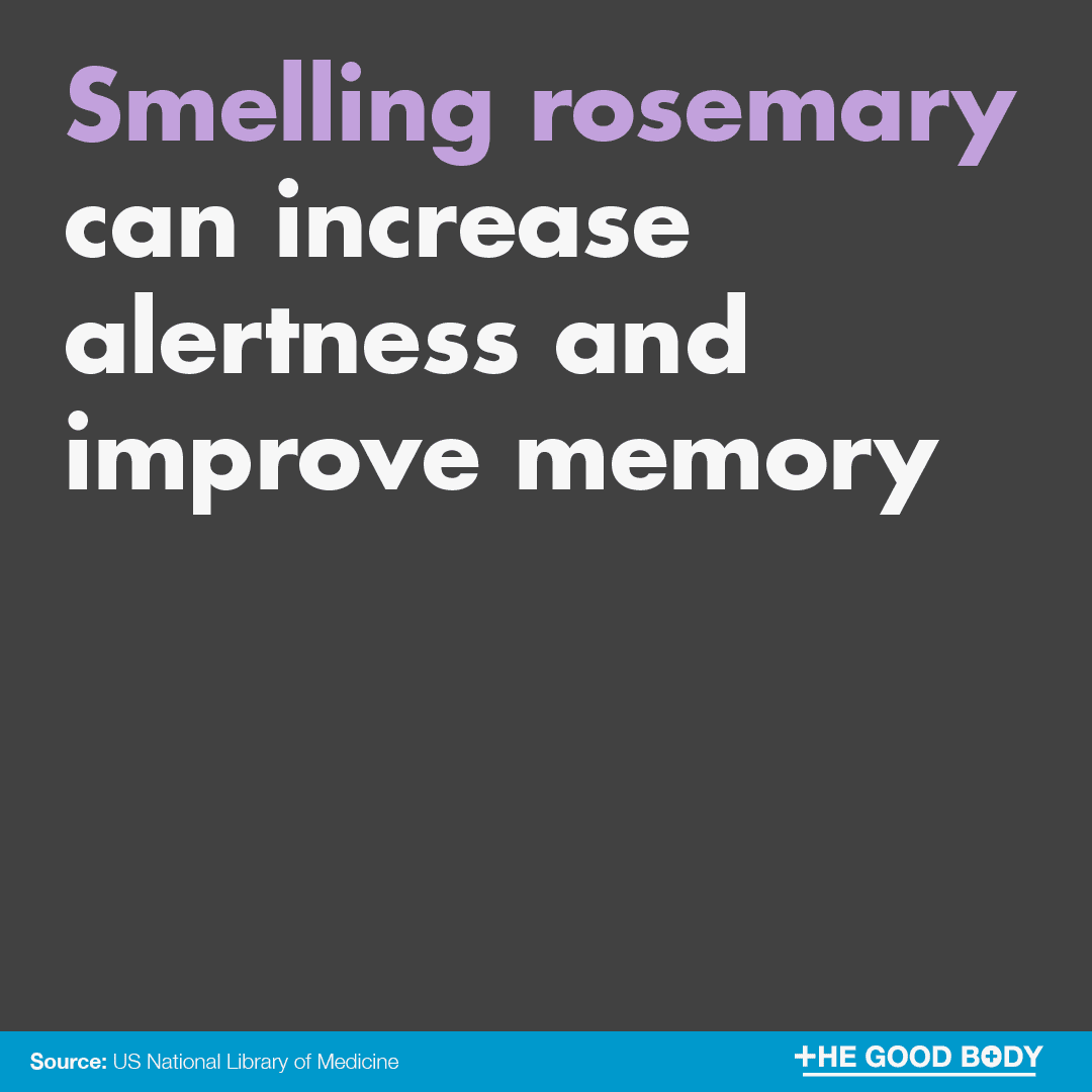 Smelling rosemary may increase alertness and improve memory so catch a whiff before a test or important meeting