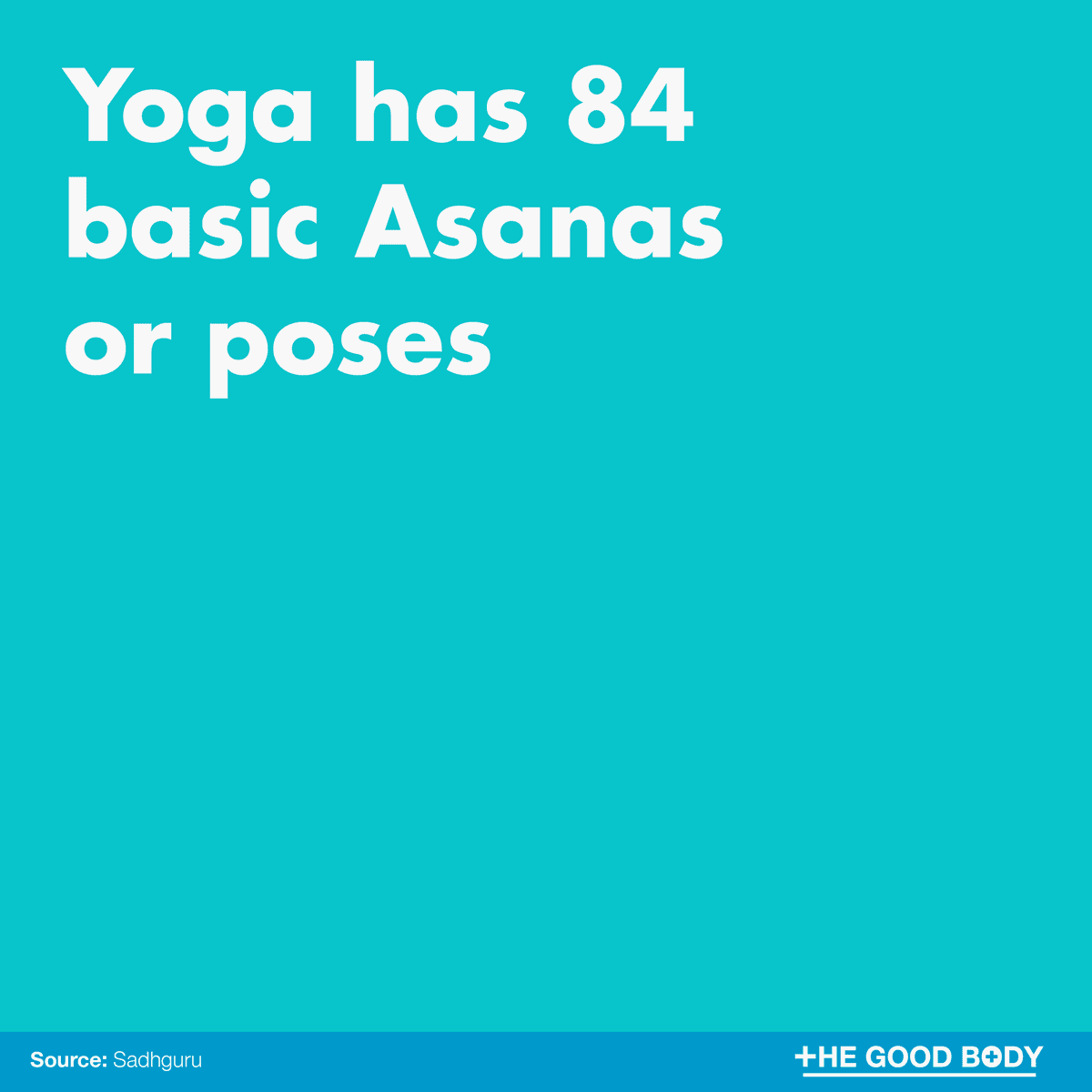 Yoga has 84 basic Asanas or poses